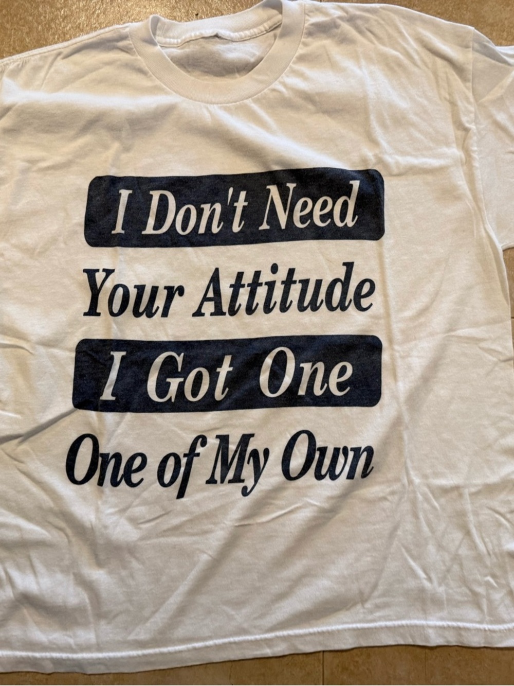 “I Don't Need Your Attitude" - White with Black Print